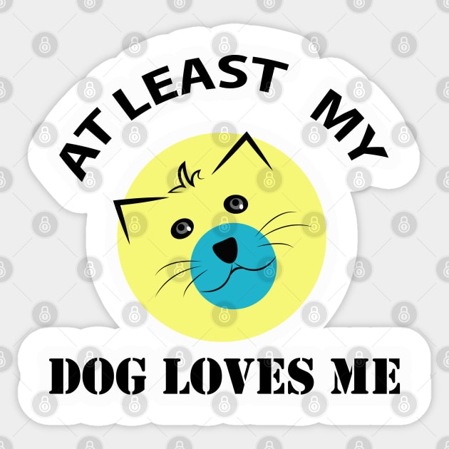 At least My Dog Loves Me Sticker by DesignInspire